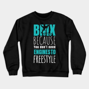 BMX because you don't need engines to freestyle / bmx lover / bmx freestyle Crewneck Sweatshirt